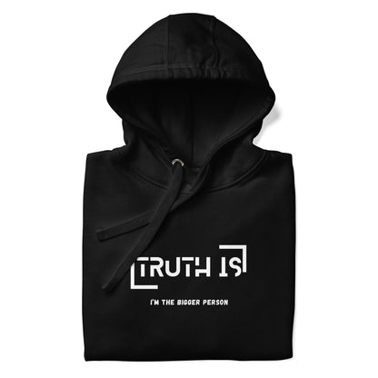 "TRUTH IS (I'm the BIGGER Person) " Unisex Hoodie
