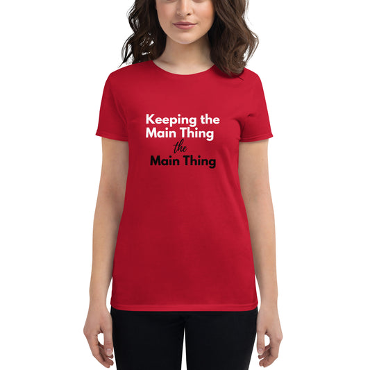 "Keeping the Main Thing the Main Thing" Women's short sleeve t-shirt